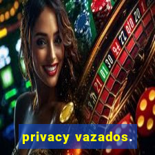 privacy vazados.